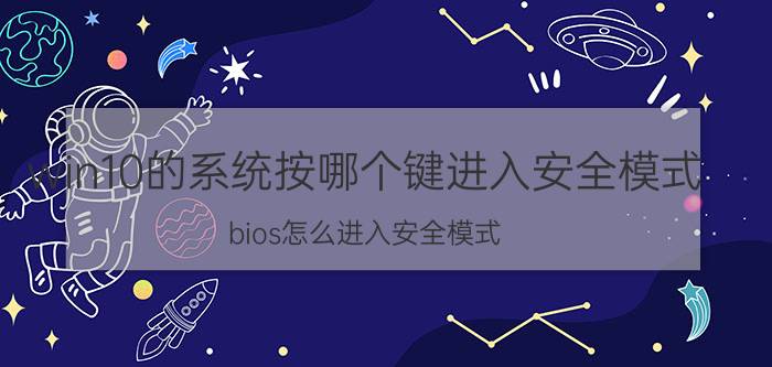 win10的系统按哪个键进入安全模式 bios怎么进入安全模式？